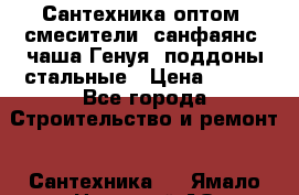   Сантехника оптом: смесители, санфаянс, чаша Генуя, поддоны стальные › Цена ­ 100 - Все города Строительство и ремонт » Сантехника   . Ямало-Ненецкий АО,Лабытнанги г.